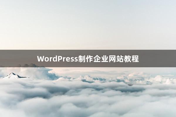 WordPress制作企业网站教程