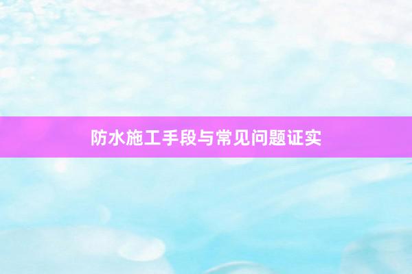 防水施工手段与常见问题证实