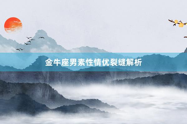 金牛座男素性情优裂缝解析