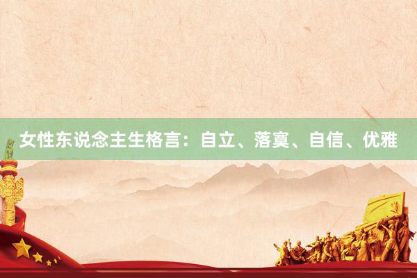女性东说念主生格言：自立、落寞、自信、优雅