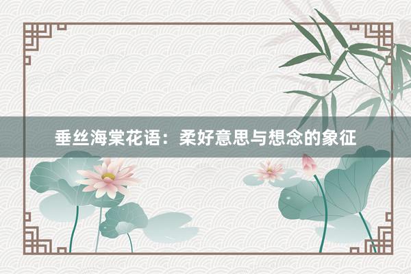 垂丝海棠花语：柔好意思与想念的象征