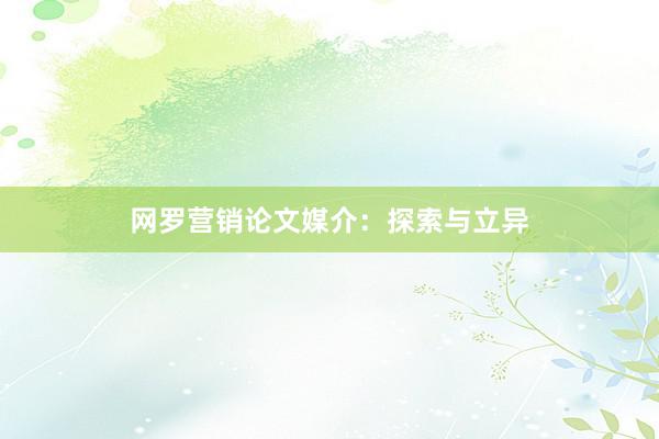 网罗营销论文媒介：探索与立异